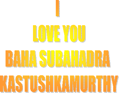 I 
LOVE YOU
BAHA SUBAHADRA 
KASTUSHKAMURTHY
